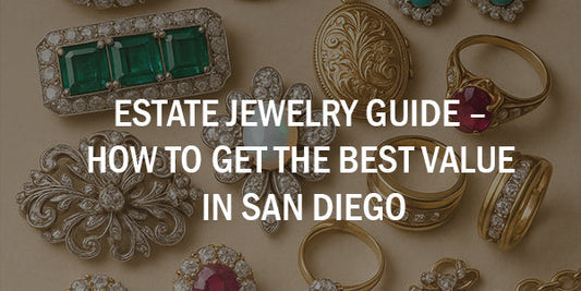 Estate Jewelry Guide – How to Get the Best Value in San Diego
