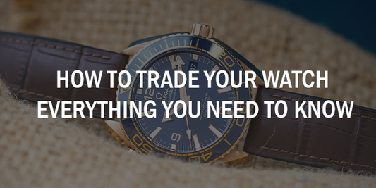 How to Trade Your Watch – Everything You Need to Know