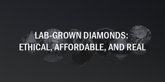 Lab-Grown Diamonds: Ethical, Affordable, and Real