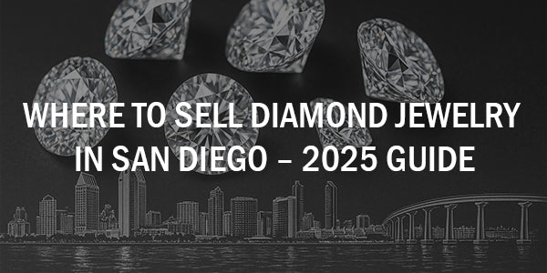 Where to Sell Diamond Jewelry in San Diego – 2025 Guide